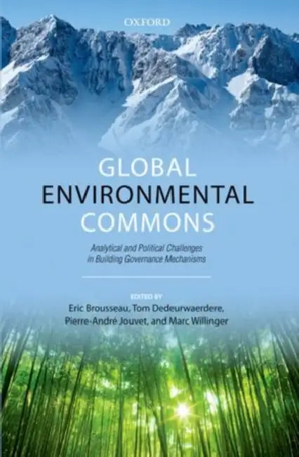 Global Environmental Commons: Analytical and Political Challenges in Building Governance Mechanisms by Eric Brousseau, Tom Dedeurwaerdere, Pierre-Andre Jouvet