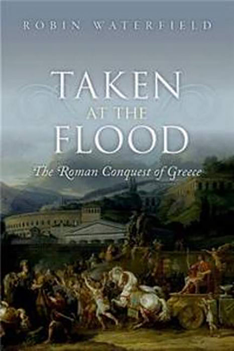 Taken At The Flood : The Roman Conquest of Greece