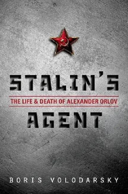 Stalin's Agent: The Life and Death of Alexander Orlov by Boris Volodarsky