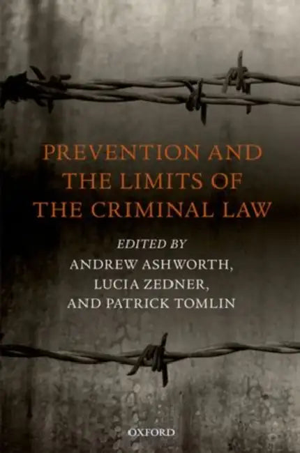 Prevention and the Limits of the Criminal Law by Qc Ashworth Andrew, Lucia Zedner, Patrick Tomlin
