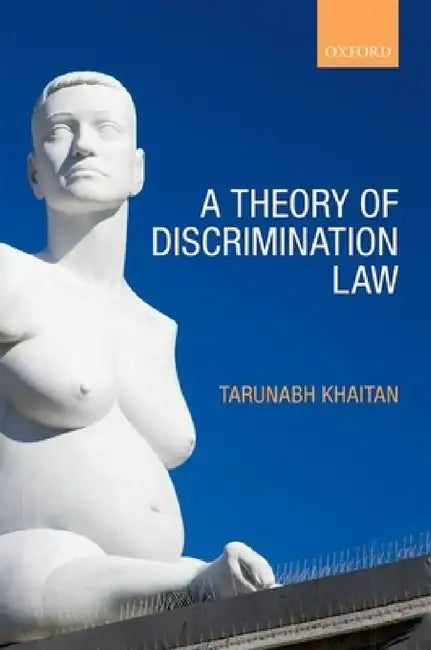 A Theory of Discrimination Law by Tarunabh Khaitan