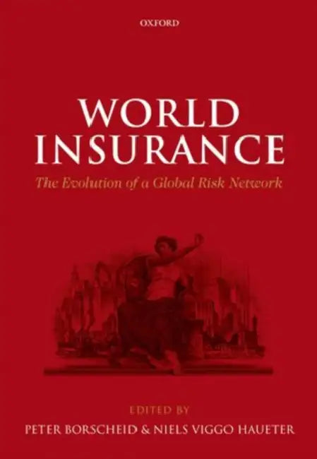 World Insurance: The Evolution of a Global Risk Network by Peter Borscheid, Niels Viggo Haueter