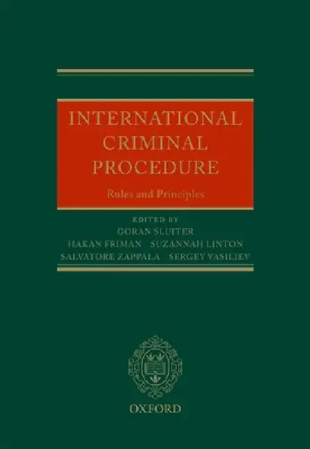 International Criminal Procedure: Principles and Rules by Goran Sluiter, Hakan Friman, Suzannah Linton