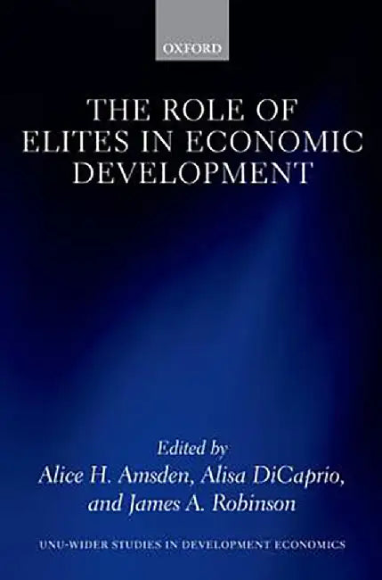 The Role of Elites in Economic Development : by Amsden The Late Alice H.; Dicaprio Alisa; Robinson James A., Alisa DiCaprio, James A. Robinson