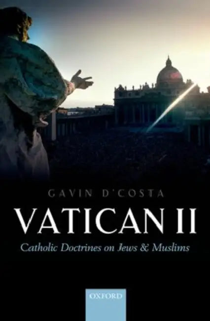 Vatican II: Catholic Doctrines on Jews and Muslims by Gavin D'Costa