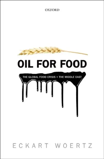 Oil for Food: The Global Food Crisis and the Middle East by Eckart Woertz