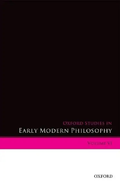Oxford Studies in Early Modern Philosophy: Volume VI by Daniel Garber, Donald Rutherford