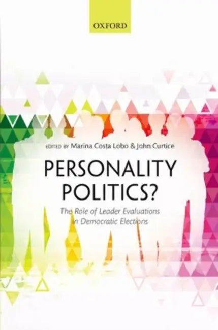 Personality Politics?: The Role of Leader Evaluations in Democratic Elections by Marina Costa Lobo, John Curtis