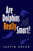 Are Dolphins Really Smart?: The Mammal Behind the Myth by Gregg, Justin