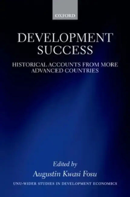 Development Success: Historical Accounts from More Advanced Countries by Augustin K. Fosu