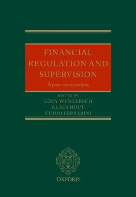 Financial Regulation and Supervision: A Post-Crisis Analysis by Eddy Wymeersch, Klaus J. Hopt, Guido Ferrarini