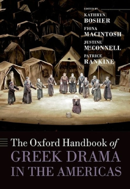 The Oxford Handbook of Greek Drama in the Americas by Kathryn Bosher, Fiona Macintosh, Justine McConnell