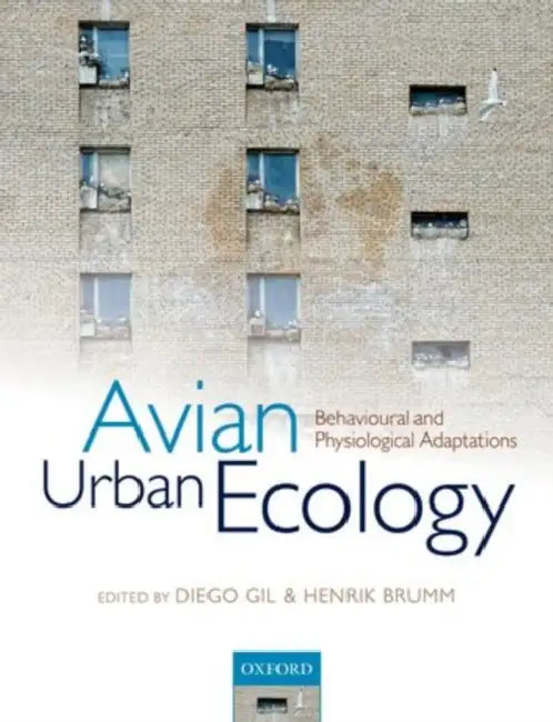 Avian Urban Ecology: Behavioural and Physiological Adaptations by Diego Gil, Henrik Brumm