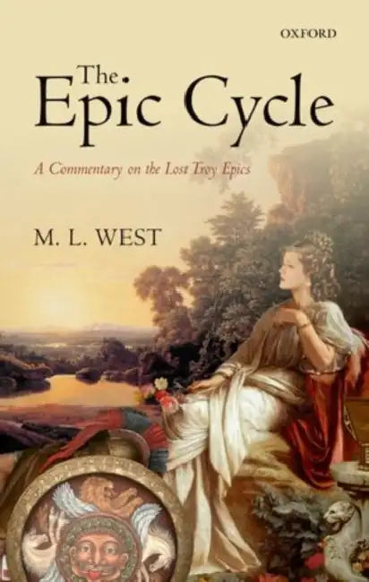 The Epic Cycle: A Commentary on the Lost Troy Epics by M. L. West