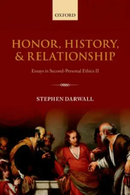 Honor, History, and Relationship: Essays in Second-Personal Ethics II by Stephen Darwall