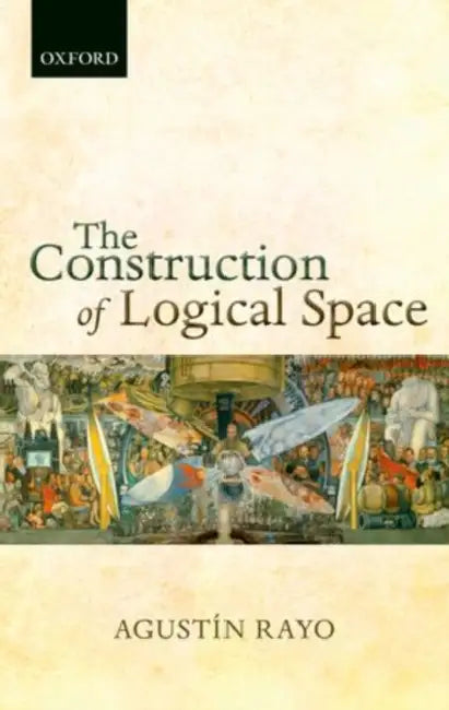 The Construction of Logical Space by Agustin Rayo