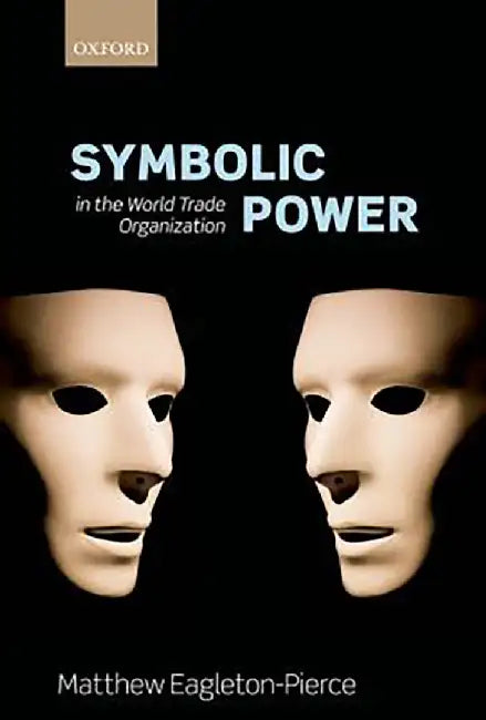Symbolic Power In The World Trade Organization by Eagleton-Pierce