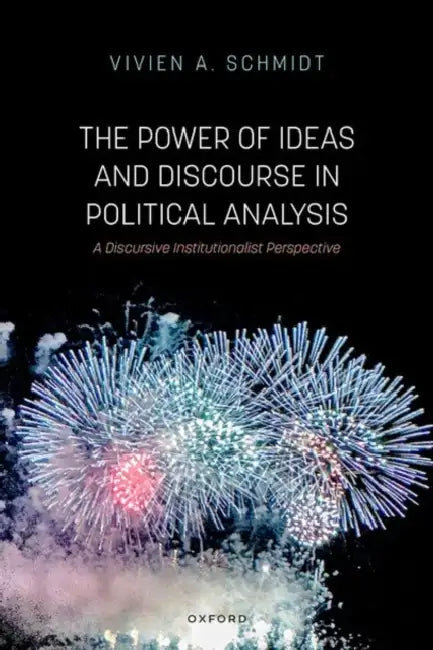 Power of Ideas and Discourse in Political Analysis: A Discursive Institutionalist Perspective by Vivien A. Schmidt