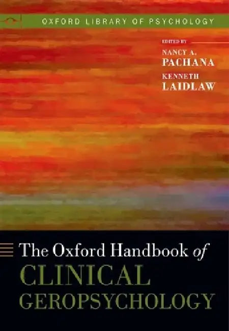 The Oxford Handbook of Clinical Geropsychology by Nancy A. Pachana, Ken Laidlaw