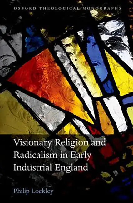 Visionary Religion and Radicalism in Early Industrial England by Lockley