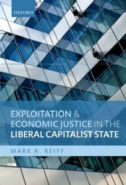 Exploitation and Economic Justice in the Liberal Capitalist State by Mark R. Reiff