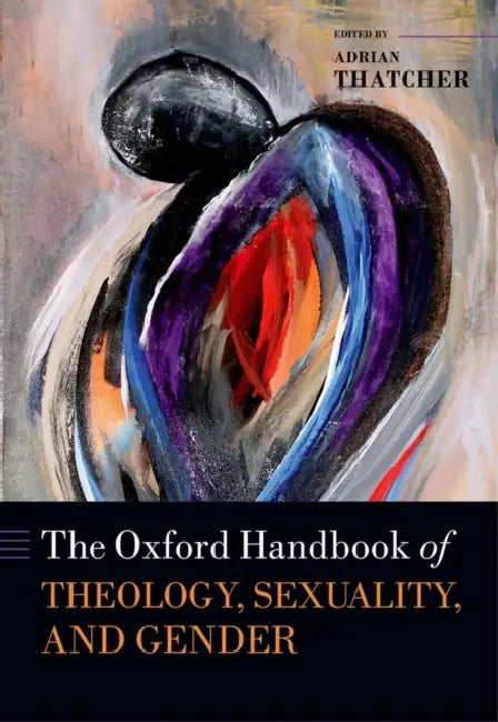 The Oxford Handbook of Theology, Sexuality, and Gender by Adrian Thatcher
