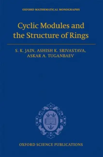 Cyclic Modules and the Structure of Rings by S. K. Jain, Ashish K. Srivastava, Askar A. Tuganbaev