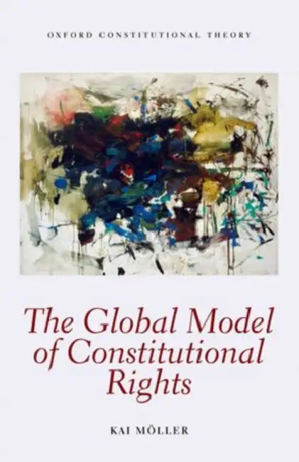 The Global Model of Constitutional Rights by Kai Moller