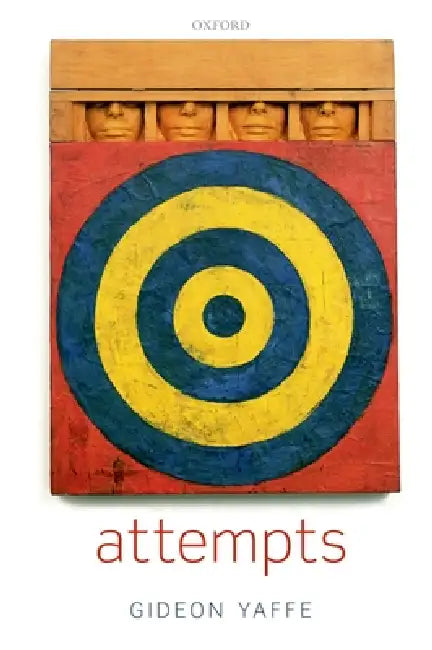 Attempts: In the Philosophy of Action and the Criminal Law by Gideon Yaffe