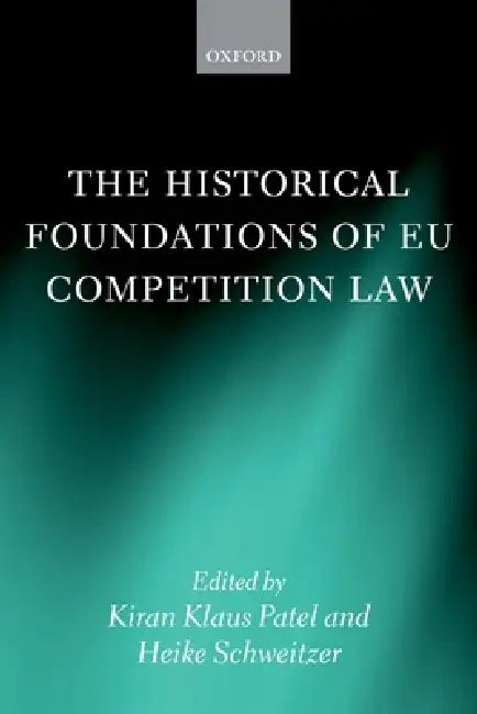 Historical Foundations of Eu Competition Law by Kiran Klaus Patel, Heike Schweitzer