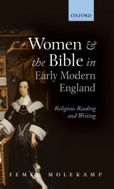 Women and the Bible in Early Modern England: Religious Reading and Writing by Femke Molekamp