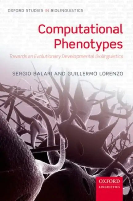 Computational Phenotypes: Towards an Evolutionary Developmental Biolinguistics by Sergio Balari, Guillermo Lorenzo