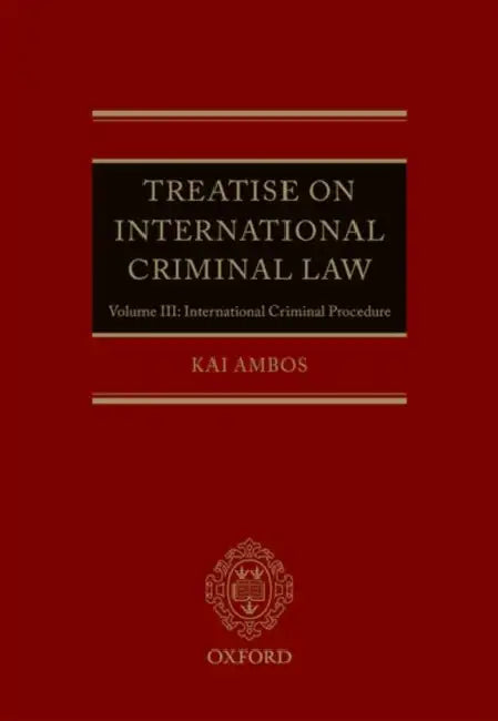 Treatise on International Criminal Law: Volume III: International Criminal Procedure by Kai Ambos