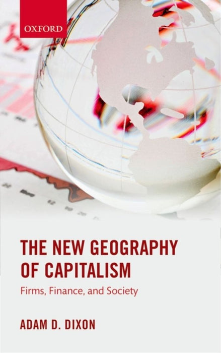 The New Geography of Capitalism : by Adam D. Dixon