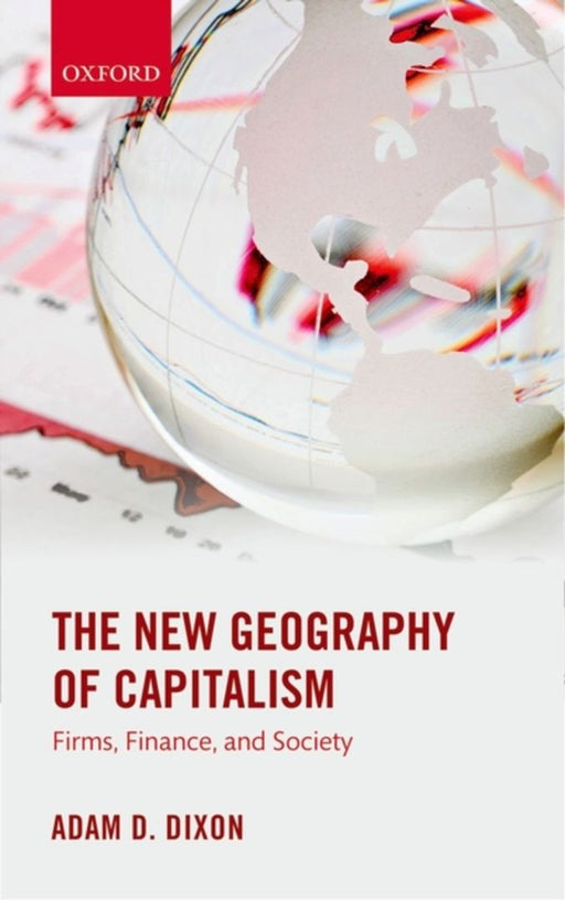 The New Geography of Capitalism : by Adam D. Dixon