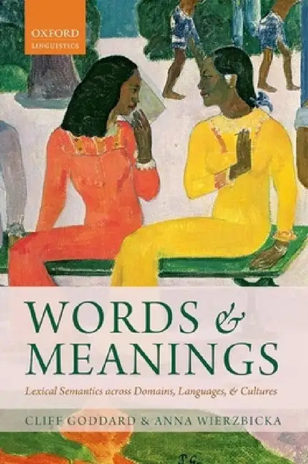 Words and Meanings: Lexical Semantics Across Domains, Languages, and Cultures by Cliff Goddard, Anna Wierzbicka