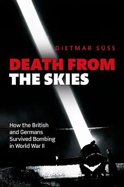 Death From The Skies : How the British and Germans Endured Aerial Destruction in World War II by Suss, .