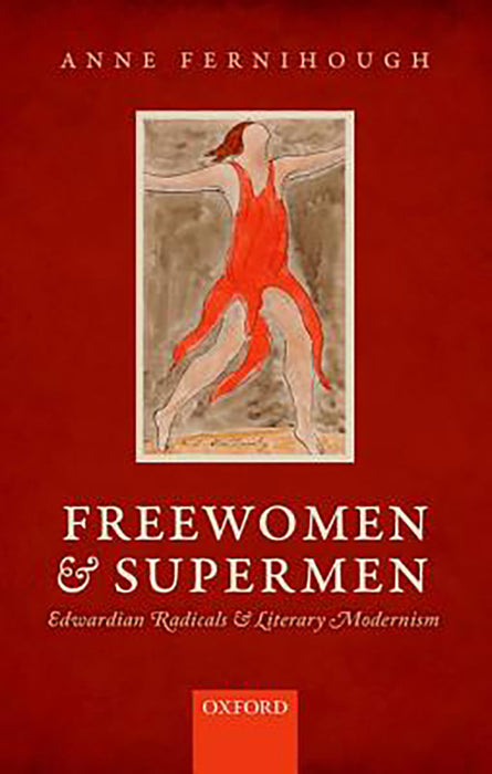 Freewomen And Supermen : Edwardian Radicals and Literary Modernism