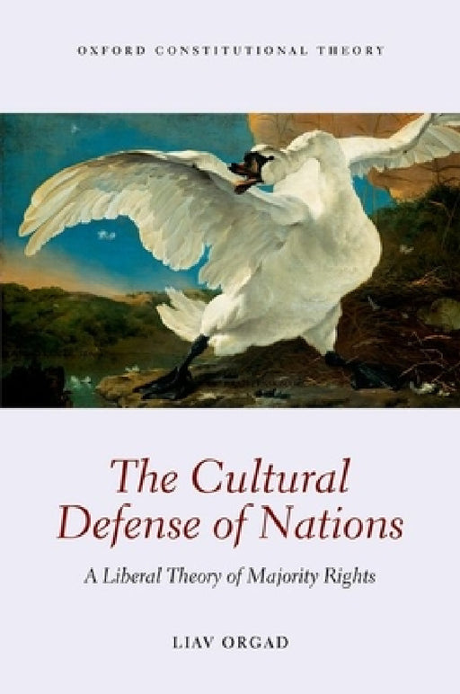 Cultural Defense of Nations: A Liberal Theory of Majority Rights by Liav Orgad