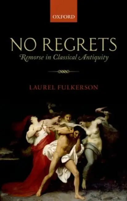 No Regrets: Remorse in Classical Antiquity by Laurel Fulkerson
