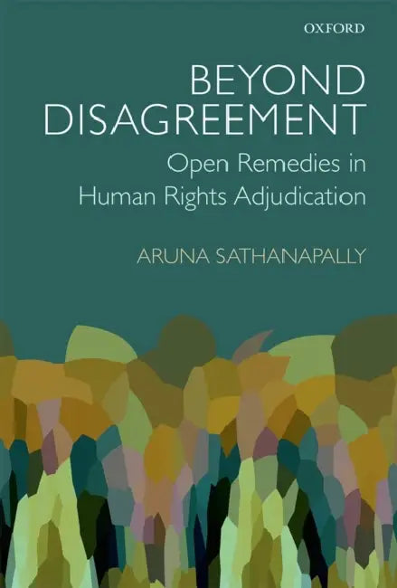 Beyond Disagreement: Open Remedies in Human Rights Adjudication by Aruna Sathanapally