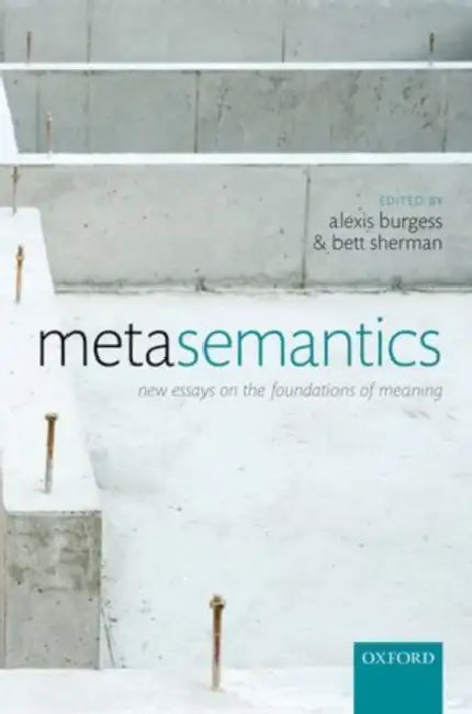 Metasemantics: New Essays on the Foundations of Meaning by Alexis Burgess, Brett Sherman