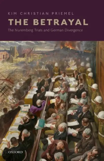 The Betrayal: The Nuremberg Trials and German Divergence by Kim Christian Priemel