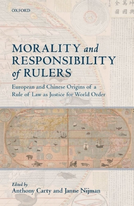 Morality and Responsibility of Rulers: European and Chinese Origins of a Rule of Law as Justice for World Order by Anthony Carty, Janne Nijman