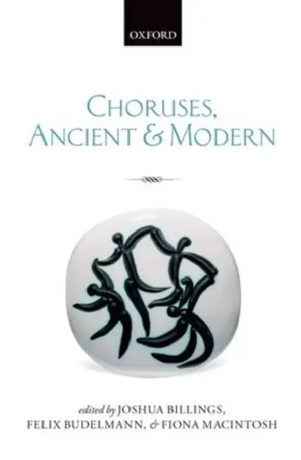 Choruses, Ancient and Modern by Joshua Billings, Felix Budelmann, Fiona MacIntosh