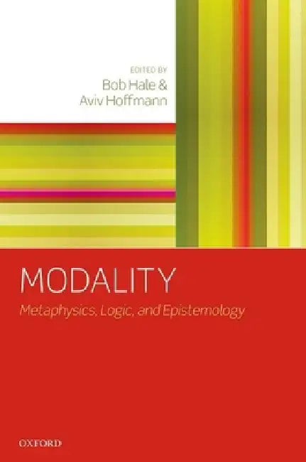 Modality: Metaphysics, Logic, and Epistemology by Bob Hale, Aviv Hoffmann