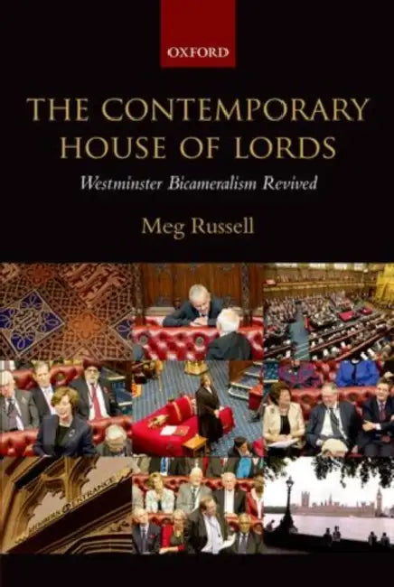 The Contemporary House of Lords: Westminster Bicameralism Revived by Meg Russell