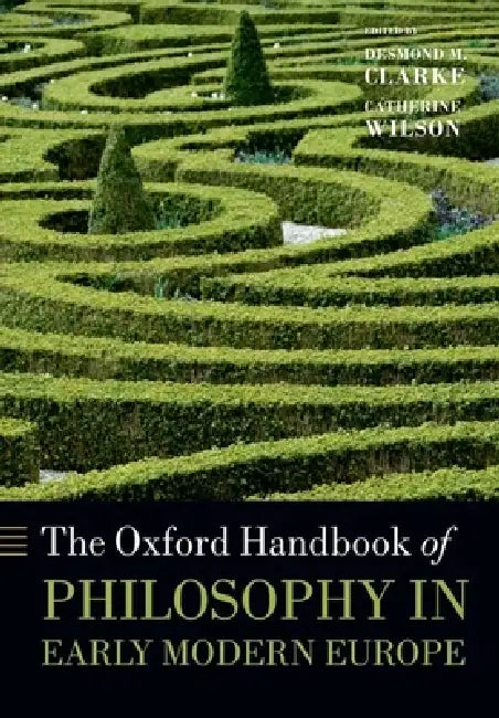 The Oxford Handbook of Philosophy in Early Modern Europe by Desmond M. Clarke, Catherine Wilson