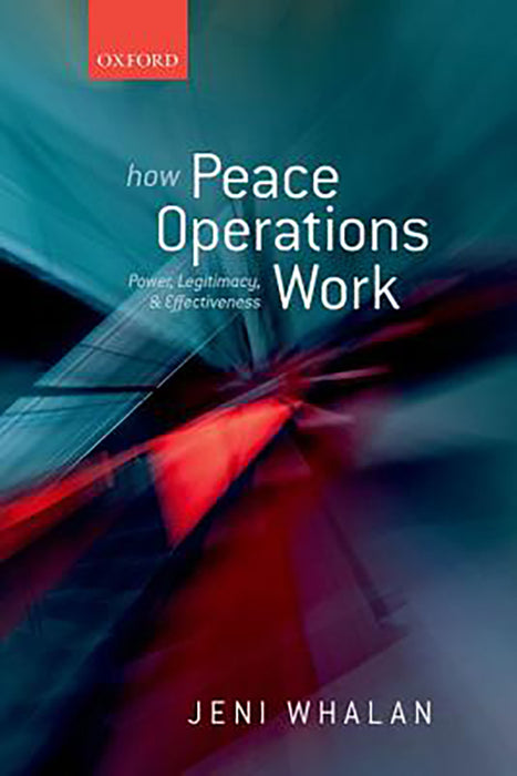 How Peace Operations Work : Power Legitimacy and Effectiveness