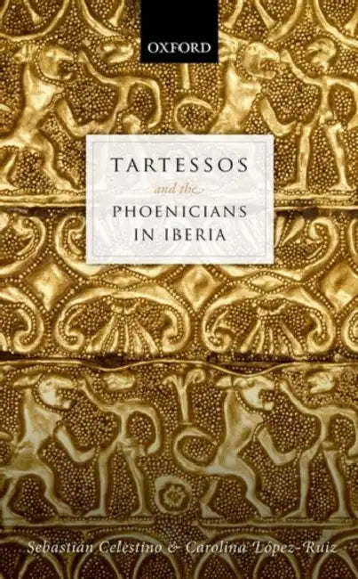 Tartessos and the Phoenicians in Iberia by Sebastiaan Celestino Paerez, Carolina Laopez-Ruiz